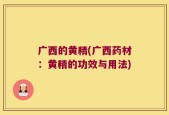 广西的黄精(广西药材：黄精的功效与用法)