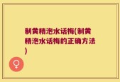 制黄精泡水话梅(制黄精泡水话梅的正确方法)