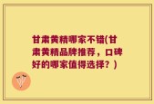 甘肃黄精哪家不错(甘肃黄精品牌推荐，口碑好的哪家值得选择？)