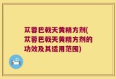 苁蓉巴戟天黄精方剂(苁蓉巴戟天黄精方剂的功效及其适用范围)