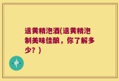 遗黄精泡酒(遗黄精泡制美味佳酿，你了解多少？)
