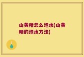 山黄精怎么泡水(山黄精的泡水方法)