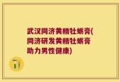 武汉同济黄精牡蛎膏(同济研发黄精牡蛎膏 助力男性健康)