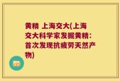 黄精 上海交大(上海交大科学家发掘黄精：首次发现抗疲劳天然产物)