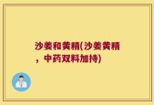 沙姜和黄精(沙姜黄精，中药双料加持)