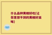 什么品种黄精好吃(让你意想不到的黄精好滋味)