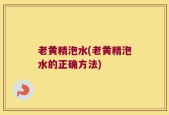 老黄精泡水(老黄精泡水的正确方法)