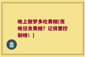 晚上做梦多吃黄精(夜晚狂食黄精？记得要控制哦！)