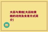 大蒜与黄精(大蒜和黄精的功效及食用方式简介)