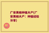 广安黄精种植大户(广安黄精大户：种植经验分享)