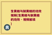 生黄精与制黄精的功效视频(生黄精与制黄精的功效 - 视频解读)