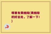 哪里有黄精除(黄精除的好去处，了解一下！)