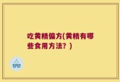 吃黄精偏方(黄精有哪些食用方法？)
