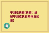 甲减吃黄精(黄精：缓解甲减症状有助恢复能量)