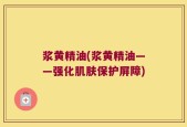 浆黄精油(浆黄精油——强化肌肤保护屏障)