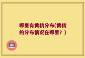 哪里有黄精分布(黄精的分布情况在哪里？)