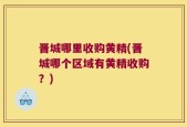 晋城哪里收购黄精(晋城哪个区域有黄精收购？)