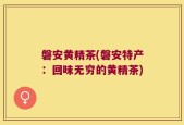 磐安黄精茶(磐安特产：回味无穷的黄精茶)