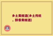 乡土黄精酒(乡土传统，醇香黄精酒)