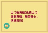 上门收黄精(免费上门回收黄精，服务贴心，快速高效)