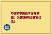 妙吉祥黄精(妙吉祥黄精：为你添彩的美容佳品)