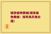 硒圣植物黄精(硒圣植物黄精：探究其药用价值)