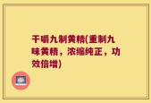 干嚼九制黄精(重制九味黄精，浓缩纯正，功效倍增)