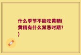 什么季节不能吃黄精(黄精有什么禁忌时期？)