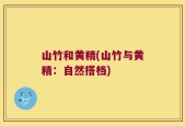 山竹和黄精(山竹与黄精：自然搭档)