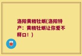 洛阳黄精牡蛎(洛阳特产：黄精牡蛎让你爱不释口！)