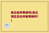 商丘能种黄精吗(商丘地区适合种植黄精吗？)
