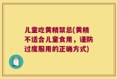 儿童吃黄精禁忌(黄精不适合儿童食用，谨防过度服用的正确方式)