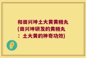 和田兴坤土大黄黄精丸(田兴坤研发的黄精丸：土大黄的神奇功效)