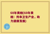 60年黄精(60年黄精：传承卫生产业，助力健康发展)