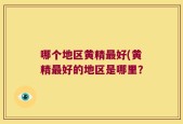 哪个地区黄精最好(黄精最好的地区是哪里？