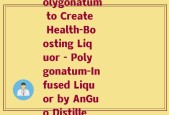 安国酒制黄精(AnGuo Distillery Uses Polygonatum to Create Health-Boosting Liquor - Polygonatum-Infused Liquor by AnGuo Distillery for Optimal Wellness)