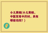 小儿黄精(小儿黄精，中医常用中药材，具有哪些功效？)