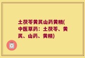 土茯苓黄芪山药黄精(中医草药：土茯苓、黄芪、山药、黄精)