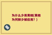 为什么少用黄精(黄精为何鲜少被应用？)
