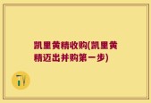 凯里黄精收购(凯里黄精迈出并购第一步)