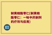 制黄精酸枣仁(制黄精酸枣仁：一味中药制剂的疗效与应用)