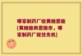 哪家制药厂收黄精恩施(黄精施救恩施市，哪家制药厂捉住先机)