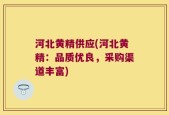 河北黄精供应(河北黄精：品质优良，采购渠道丰富)