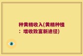 种黄精收入(黄精种植：增收致富新途径)