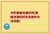 中药黄精泡酒好吗(黄精泡酒的好处及制作方法详解)