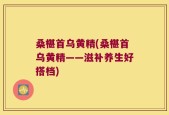 桑椹首乌黄精(桑椹首乌黄精——滋补养生好搭档)