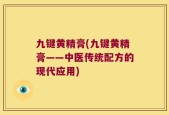 九键黄精膏(九键黄精膏——中医传统配方的现代应用)