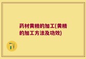 药材黄精的加工(黄精的加工方法及功效)