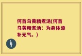 何首乌黄精煮汤(何首乌黄精煮汤：为身体添补元气。)