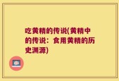 吃黄精的传说(黄精中的传说：食用黄精的历史渊源)